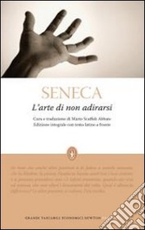 L'arte di non adirarsi. Testo latino a fronte. Ediz. integrale libro di Seneca L. Anneo