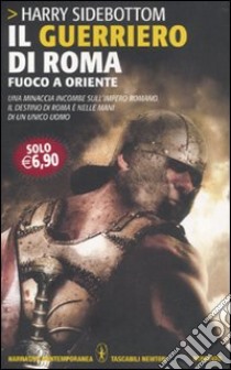 Il Guerriero di Roma. Fuoco a Oriente libro di Sidebottom Harry