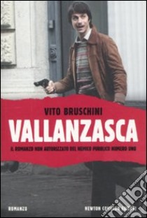 Vallanzasca. Il romanzo non autorizzato del nemico pubblico numero uno libro di Bruschini Vito