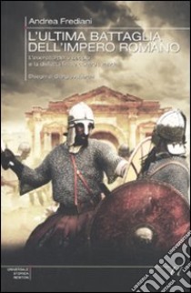 L'ultima battaglia dell'impero romano. L'esercito del V secolo e la disfatta finale contro i Vandali libro di Frediani Andrea