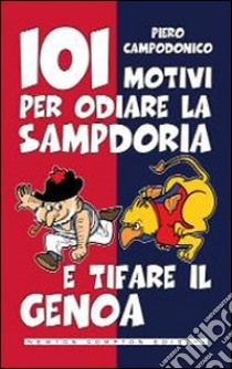 101 motivi per odiare la Sampdoria e tifare il Genoa libro di Campodonico Piero