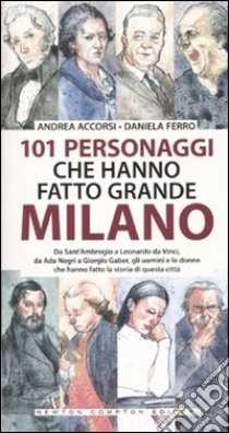 101 personaggi che hanno fatto grande Milano libro di Accorsi Andrea; Ferro Daniela