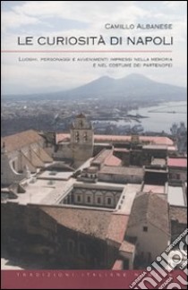 Le Curiosità di Napoli libro di Albanese Camillo