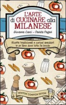 L'arte di cucinare alla milanese. Ricette tradizionali e curiosi aneddoti in un libro dove tutto fa brodo libro di Canzi Giovanna; Pagani Daniela