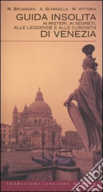 Guida insolita ai misteri, ai segreti, alle leggende e alle curiosità di Venezia libro di Brusegan Marcello - Scarsella Alessandro - Vittoria Maurizio