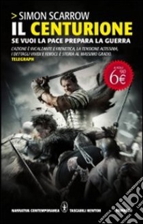 Il Centurione. Se vuoi la pace, prepara la guerra libro di Scarrow Simon