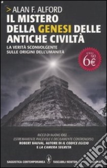 Il Mistero della genesi delle antiche civiltà. La verità sconvolgente sulle origini dell'umanità libro di Alford Alan F.