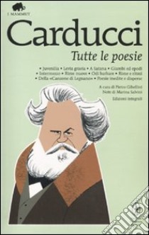 Tutte le poesie. Ediz. integrale libro di Carducci Giosuè; Gibellini P. (cur.)