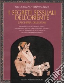 I segreti sessuali dell'Oriente. L'alchimia dell'estasi. Ediz. illustrata libro di Douglas Nik; Slinger Penny