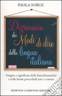 Dizionario dei modi di dire della lingua italiana libro di Sorge Paola