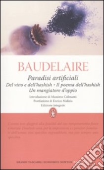 Paradisi artificiali: Del vino e dell'hashish-Il poema dell'hashish-Un mangiatore d'oppio. Ediz. integrale libro di Baudelaire Charles