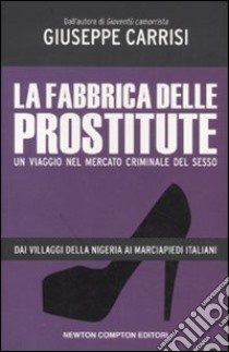 La fabbrica delle prostitute. Un viaggio nel mercato criminale del sesso libro di Carrisi Giuseppe