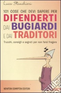 101 cose che devi sapere per difenderti dai bugiardi e dai traditori libro di Stanchieri Luca