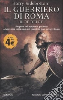 Il guerriero di Roma. Il re dei re libro di Sidebottom Harry