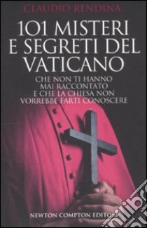 101 misteri e segreti del Vaticano che non ti hanno mai raccontato e che la Chiesa non vorrebbe farti conoscere libro di Rendina Claudio