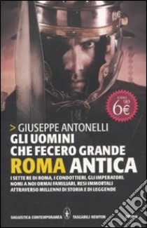 Gli uomini che fecero grande Roma antica libro di Antonelli Giuseppe