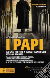 I papi. Da san Pietro a papa Francesco. Storia e segreti libro di Rendina Claudio