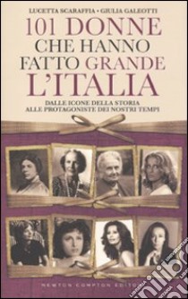 101 donne che hanno fatto grande l'Italia. Dalle icone della storia alle protagoniste dei nostri tempi libro di Scaraffia Lucetta - Galeotti Giulia