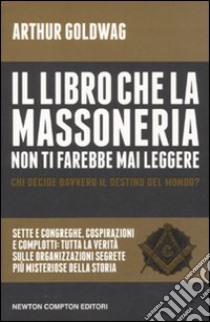 Il libro che la massoneria non ti farebbe mai leggere libro di Goldwag Arthur