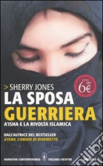 La sposa guerriera. A'isha e la rivolta islamica libro di Jones Sherry