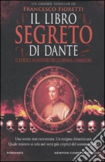 Il libro segreto di Dante. Il codice nascosto della Divina Commedia libro di Fioretti Francesco