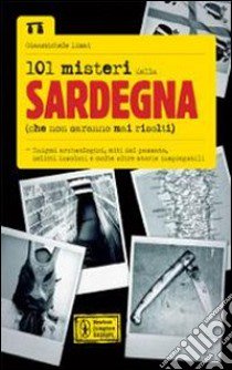 101 misteri della Sardegna (che non saranno mai risolti) libro di Lisai Gianmichele