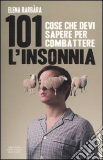 101 cose che devi sapere per combattere l'insonnia libro di Barbàra Elena