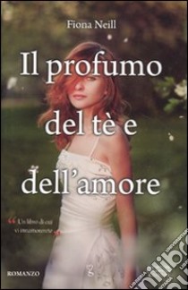 Il profumo del tè e dell'amore libro di Neill Fiona