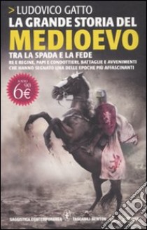 La grande storia del Medioevo. Tra la spada e la fede libro di Gatto Ludovico