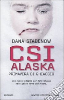 CSI Alaska. Primavera di ghiaccio libro di Stabenow Dana