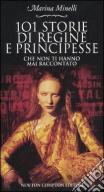 101 storie di regine e principesse che non ti hanno mai raccontato libro di Minelli Marina