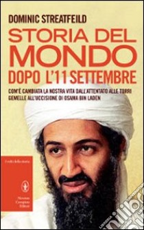 Storia del mondo dopo l'11 settembre. Com'è cambiata la nostra vita dall'attentato alle Torri Gemelle all'uccisione di Osama Bin Laden libro di Streatfeild Dominic