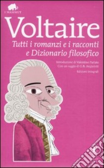 Tutti i romanzi e i racconti e Dizionario filosofico. Ediz. integrale libro di Voltaire