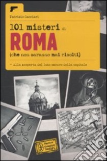 101 misteri di Roma che non saranno mai risolti libro di Cacciari Patrizio