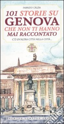 101 storie su Genova che non ti hanno mai raccontato libro di Calzia Fabrizio