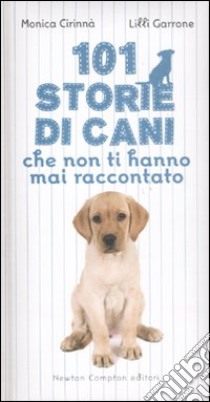 101 storie di cani che non ti hanno mai raccontato libro di Cirinnà Monica - Garrone Lilli