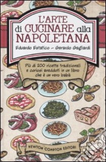 L'arte di cucinare alla napoletana. Più di 200 ricette tradizionali e curiosi aneddoti in un libro che è un vero babà libro di Estatico Eduardo - Gagliardi Gerardo