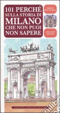 101 perché sulla storia di Milano che non puoi non sapere libro di Dell'Acqua Marco - Pavone Giuliano