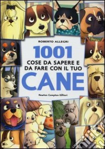 1001 cose da sapere e da fare con il tuo cane libro di Allegri Roberto