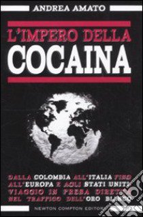 L'impero della cocaina. Dalla Colombia all'Italia fino agli Stati Uniti: viaggio in presa diretta nel traffico dell'oro bianco libro di Amato Andrea