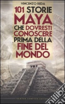 101 storie maya che dovresti conoscere prima della fine del mondo libro di Reda Vincenzo