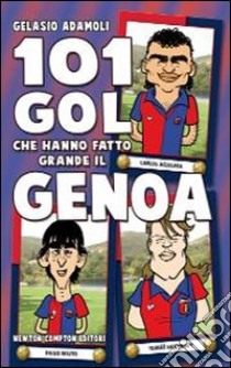 101 gol che hanno fatto grande il Genoa libro di Adamoli Gelasio