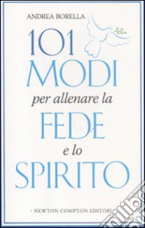 101 modi per allenare la fede e lo spirito libro di Borella Andrea