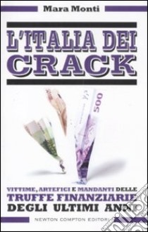 L'Italia dei crack. Vittime, artefici e mandanti delle truffe finanziarie degli ultimi anni libro di Monti Mara