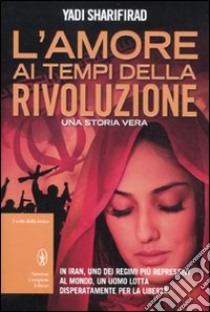 L'amore ai tempi della rivoluzione libro di Sharifirad Yadi