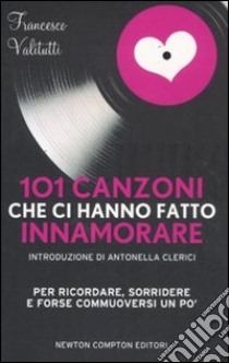 101 canzoni che ci hanno fatto innamorare libro di Valitutti Francesco