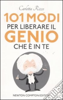 101 modi per liberare il genio che è in te libro di Rizzo Carlotta