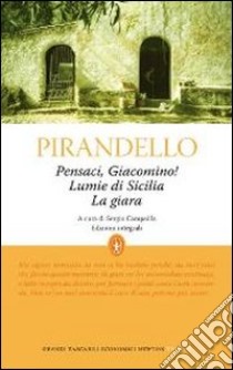 Pensaci, Giacomino!-Lumie di Sicilia-La giara. Ediz. integrale libro di Pirandello Luigi