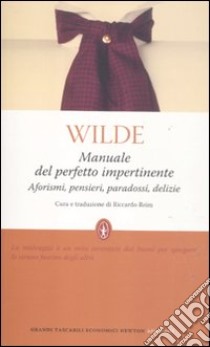 Manuale del perfetto impertinente. Aforismi, pensieri, paradossi, delizie libro di Wilde Oscar