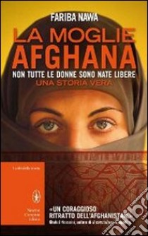 La moglie afghana. Non tutte le donne sono nate libere libro di Nawa Fariba